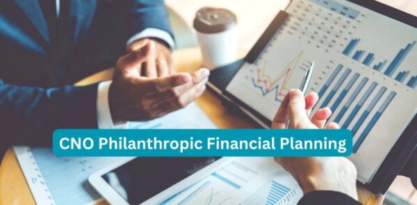 CNO Philanthropic Financial Planning: Strategies for Smart Giving and Legacy Building